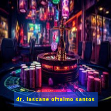 dr. lascane oftalmo santos